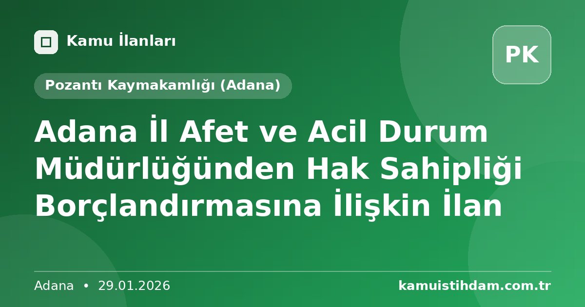 Adana İl Afet ve Acil Durum Müdürlüğünden Hak Sahipliği Borçlandırmasına İlişkin İlan - Pozantı Kaymakamlığı (Adana)