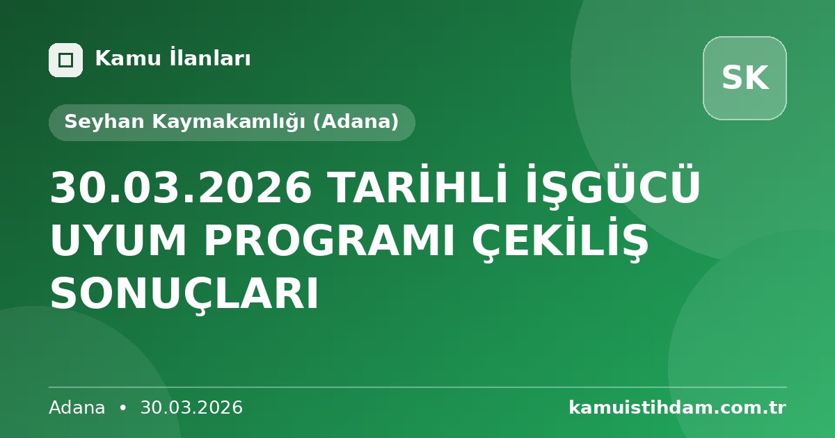 30.03.2026 TARİHLİ İŞGÜCÜ UYUM PROGRAMI ÇEKİLİŞ SONUÇLARI - Seyhan Kaymakamlığı (Adana)