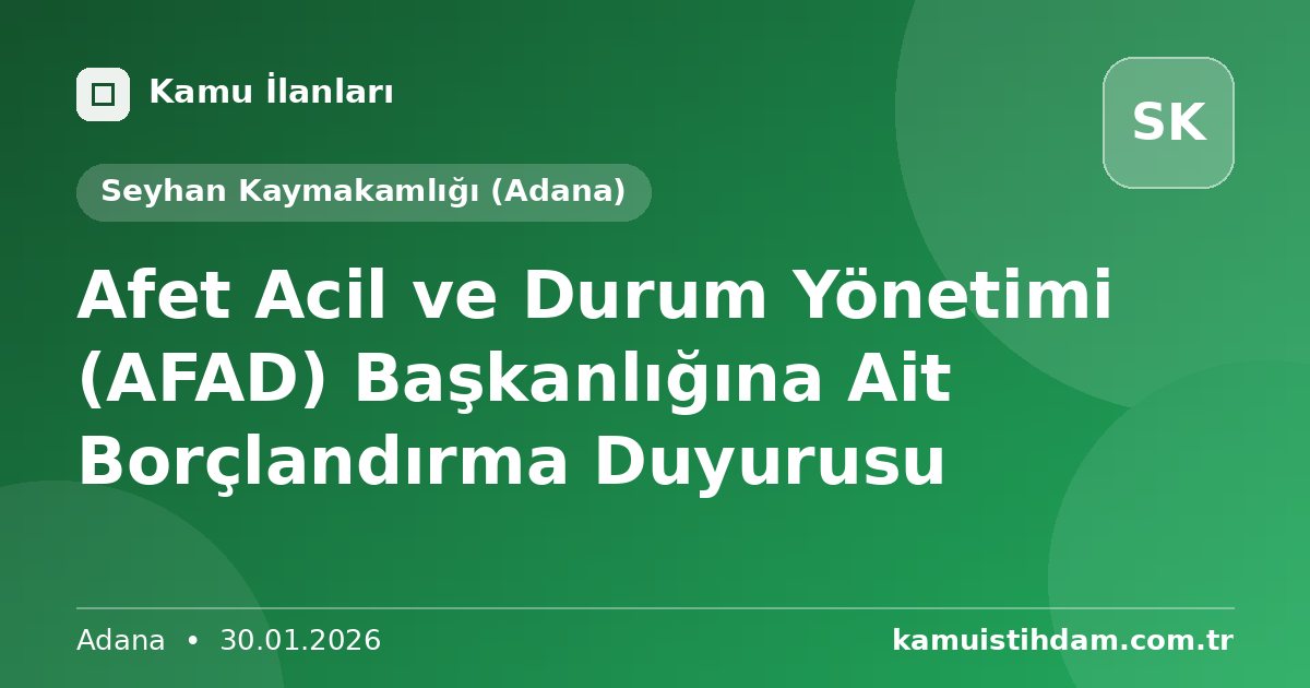 Afet Acil ve Durum Yönetimi (AFAD) Başkanlığına Ait Borçlandırma Duyurusu - Seyhan Kaymakamlığı (Adana)