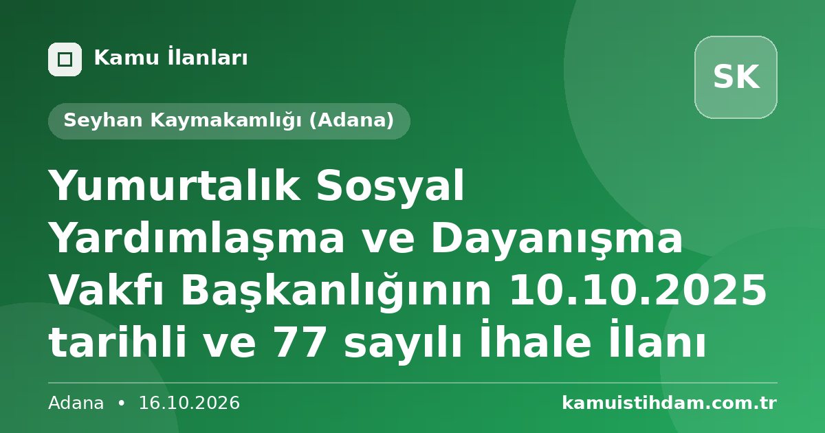 Yumurtalık Sosyal Yardımlaşma ve Dayanışma Vakfı Başkanlığının 10.10.2025 tarihli ve 77 sayılı İhale İlanı - Seyhan Kaymakamlığı (Adana)