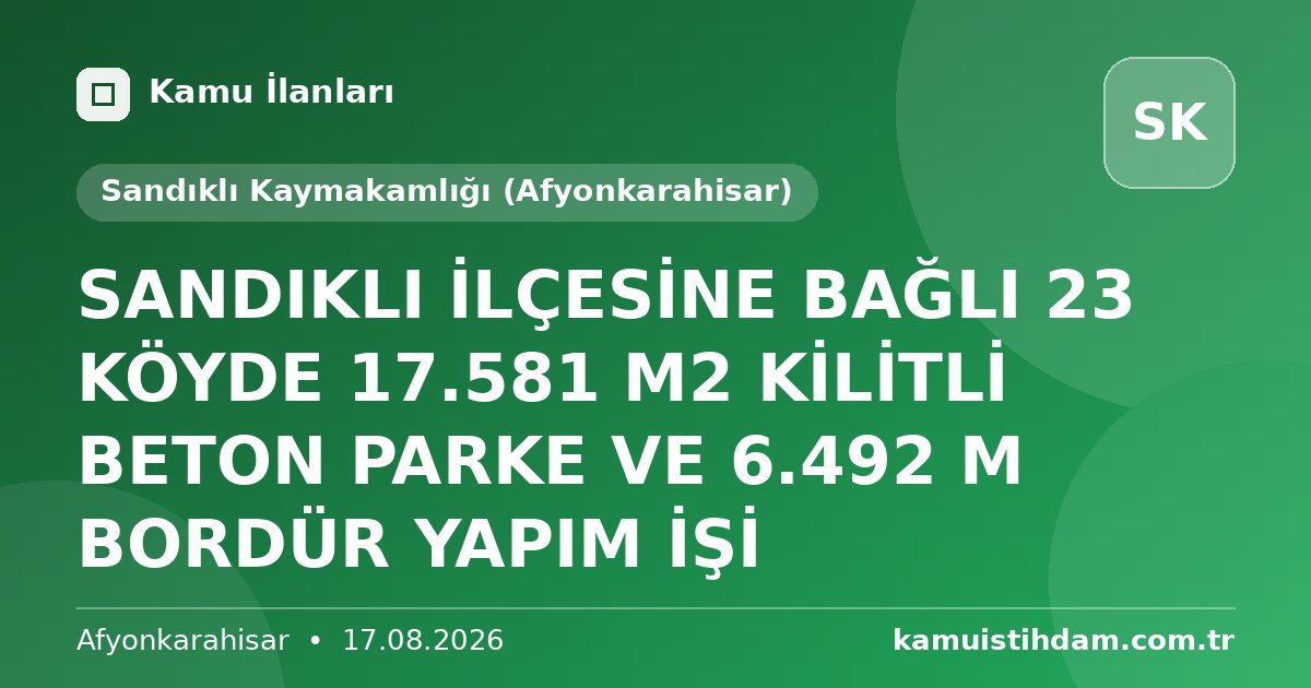 SANDIKLI İLÇESİNE BAĞLI 23 KÖYDE 17.581 M2 KİLİTLİ BETON PARKE VE 6.492 M BORDÜR YAPIM İŞİ - Sandıklı Kaymakamlığı (Afyonkarahisar)