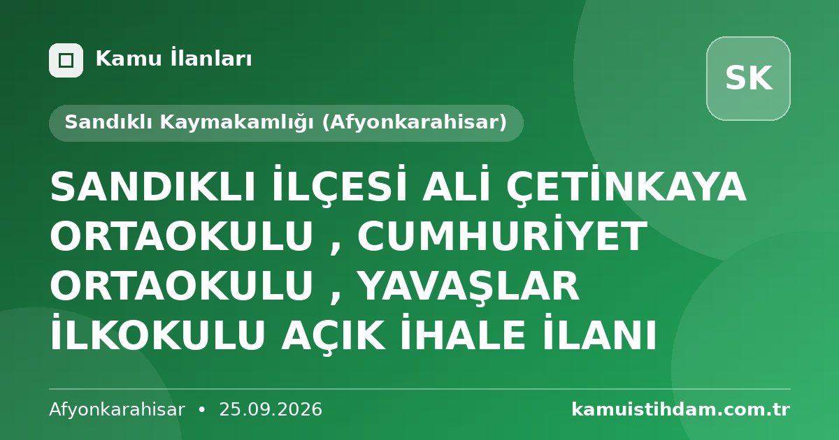 SANDIKLI İLÇESİ ALİ ÇETİNKAYA ORTAOKULU , CUMHURİYET ORTAOKULU , YAVAŞLAR İLKOKULU AÇIK İHALE İLANI - Sandıklı Kaymakamlığı (Afyonkarahisar)