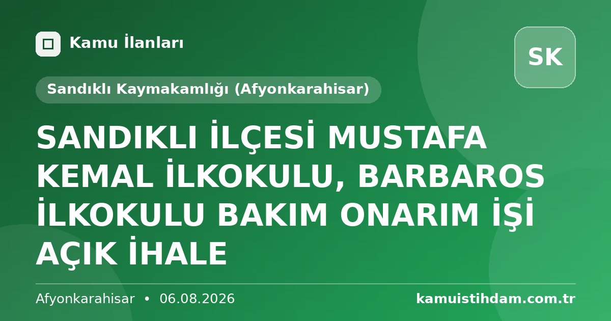 SANDIKLI İLÇESİ MUSTAFA KEMAL İLKOKULU, BARBAROS İLKOKULU BAKIM ONARIM İŞİ AÇIK İHALE - Sandıklı Kaymakamlığı (Afyonkarahisar)