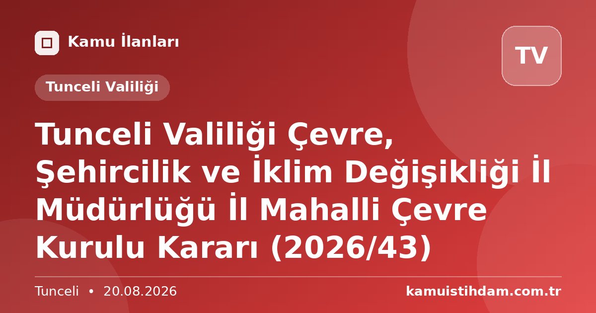 Tunceli Valiliği Çevre, Şehircilik ve İklim Değişikliği İl Müdürlüğü İl Mahalli Çevre Kurulu Kararı (2026/43) - Tunceli Valiliği