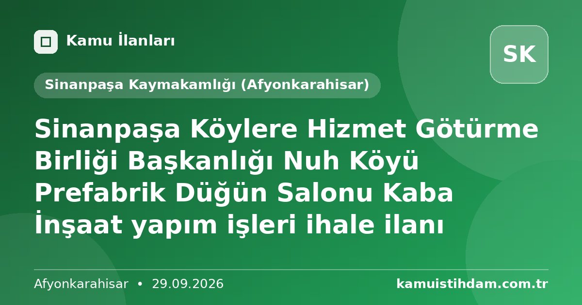 Sinanpaşa Köylere Hizmet Götürme Birliği Başkanlığı Nuh Köyü Prefabrik Düğün Salonu Kaba İnşaat yapım işleri ihale ilanı - Sinanpaşa Kaymakamlığı (Afyonkarahisar)