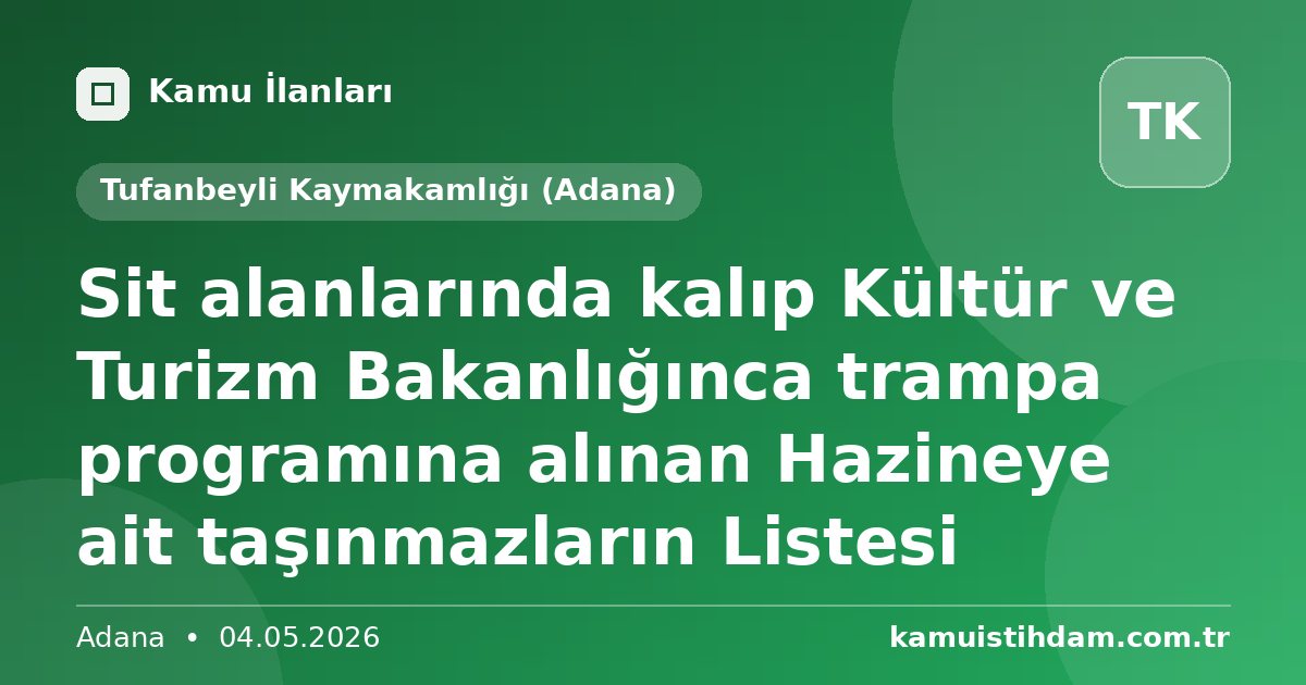 Sit alanlarında kalıp Kültür ve Turizm Bakanlığınca trampa programına alınan Hazineye ait taşınmazların Listesi - Tufanbeyli Kaymakamlığı (Adana)