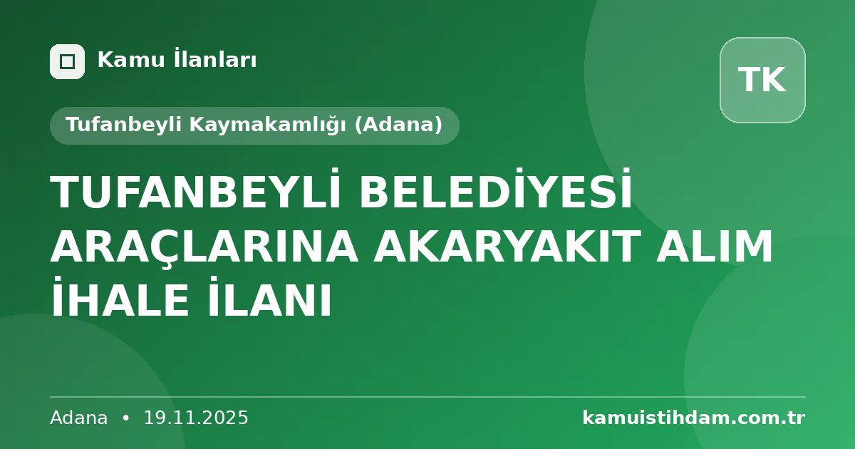 TUFANBEYLİ BELEDİYESİ ARAÇLARINA AKARYAKIT ALIM İHALE İLANI - Tufanbeyli Kaymakamlığı (Adana)