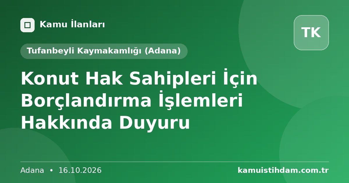 Konut Hak Sahipleri İçin Borçlandırma İşlemleri Hakkında Duyuru - Tufanbeyli Kaymakamlığı (Adana)