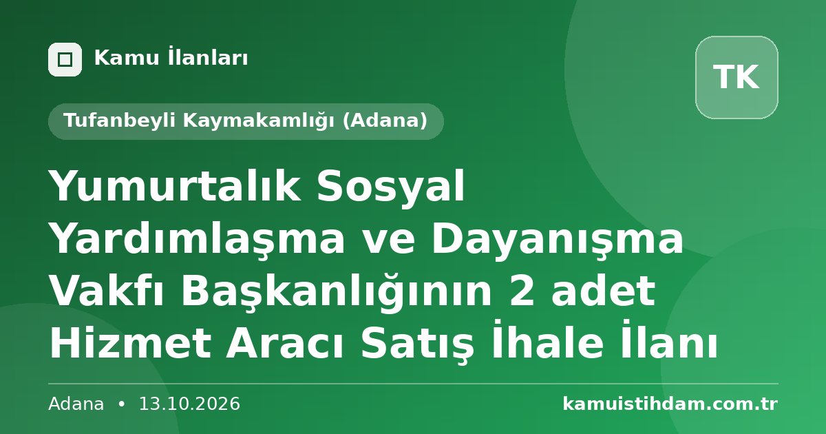 Yumurtalık Sosyal Yardımlaşma ve Dayanışma Vakfı Başkanlığının 2 adet Hizmet Aracı Satış İhale İlanı - Tufanbeyli Kaymakamlığı (Adana)