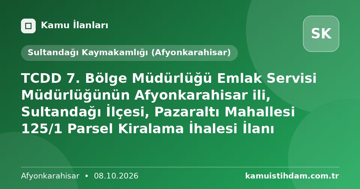 TCDD 7. Bölge Müdürlüğü Emlak Servisi Müdürlüğünün Afyonkarahisar ili, Sultandağı İlçesi, Pazaraltı Mahallesi 125/1 Parsel Kiralama İhalesi İlanı - Sultandağı Kaymakamlığı (Afyonkarahisar)