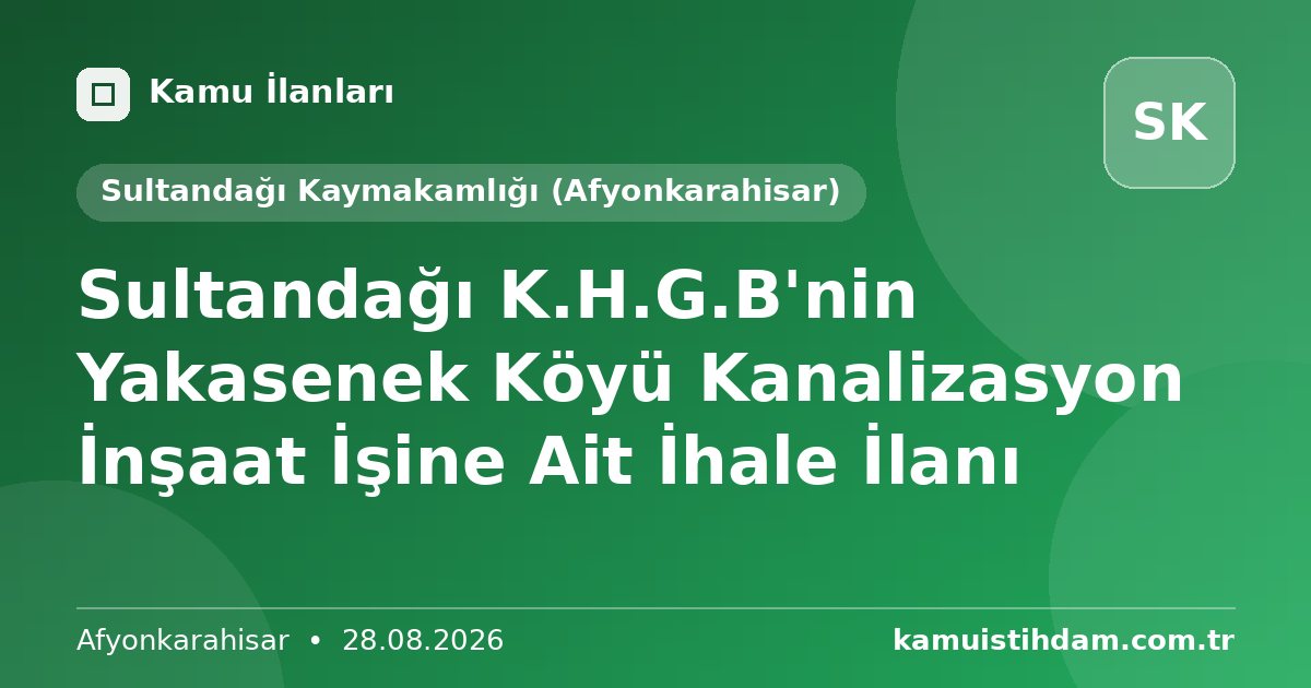 Sultandağı  K.H.G.B'nin Yakasenek Köyü Kanalizasyon İnşaat İşine Ait İhale İlanı - Sultandağı Kaymakamlığı (Afyonkarahisar)