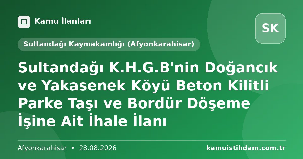 Sultandağı  K.H.G.B'nin Doğancık ve Yakasenek Köyü Beton Kilitli Parke Taşı ve Bordür Döşeme İşine Ait İhale İlanı - Sultandağı Kaymakamlığı (Afyonkarahisar)