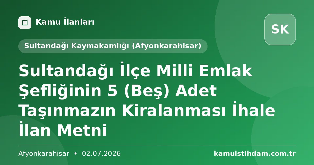 Sultandağı İlçe Milli Emlak Şefliğinin 5 (Beş) Adet Taşınmazın Kiralanması İhale İlan Metni - Sultandağı Kaymakamlığı (Afyonkarahisar)