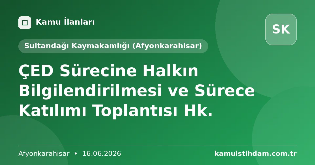 ÇED Sürecine Halkın Bilgilendirilmesi ve Sürece Katılımı Toplantısı Hk. - Sultandağı Kaymakamlığı (Afyonkarahisar)