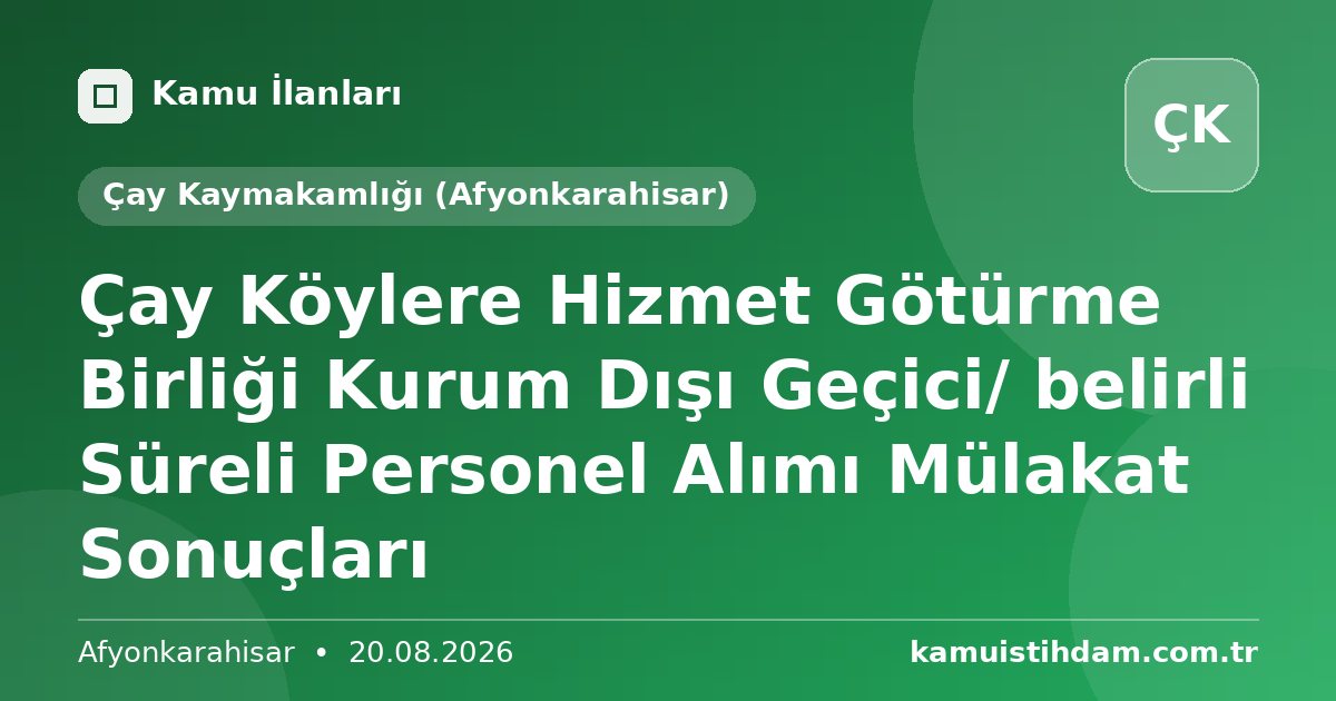 Çay Köylere Hizmet Götürme Birliği Kurum Dışı Geçici/ belirli Süreli Personel Alımı Mülakat Sonuçları - Çay Kaymakamlığı (Afyonkarahisar)