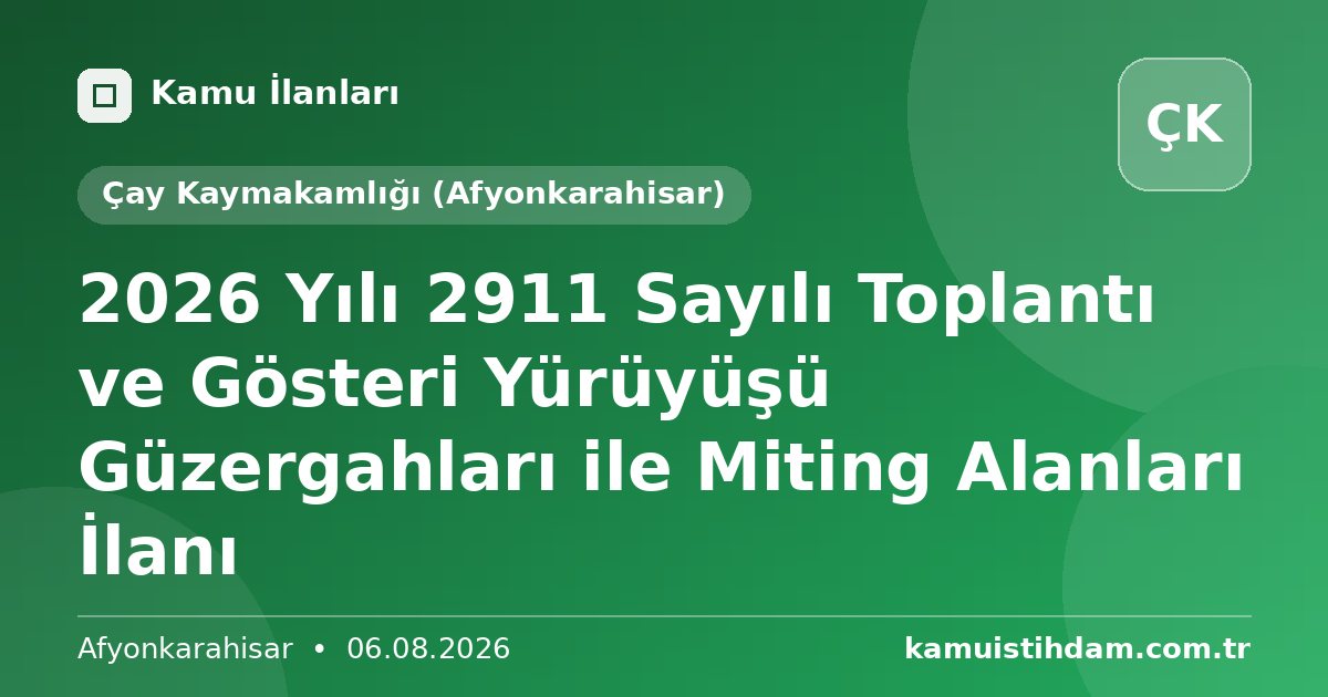2026 Yılı 2911 Sayılı Toplantı ve Gösteri Yürüyüşü Güzergahları ile Miting Alanları İlanı - Çay Kaymakamlığı (Afyonkarahisar)