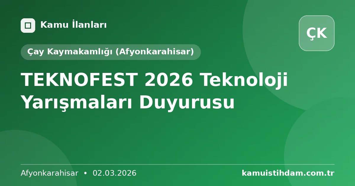 TEKNOFEST 2026 Teknoloji Yarışmaları Duyurusu - Çay Kaymakamlığı (Afyonkarahisar)