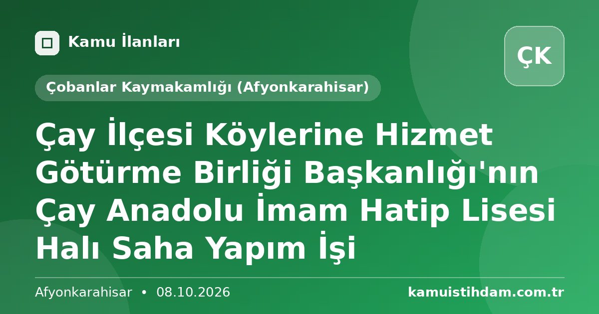 Çay İlçesi Köylerine Hizmet Götürme Birliği Başkanlığı'nın Çay Anadolu İmam Hatip Lisesi Halı Saha Yapım İşi - Çobanlar Kaymakamlığı (Afyonkarahisar)