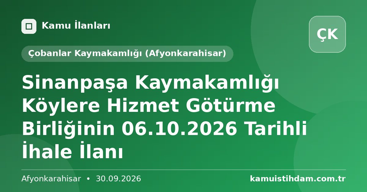 Sinanpaşa Kaymakamlığı Köylere Hizmet Götürme Birliğinin 06.10.2026 Tarihli İhale İlanı - Çobanlar Kaymakamlığı (Afyonkarahisar)