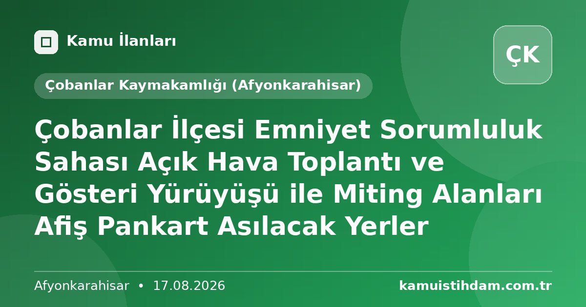 Çobanlar İlçesi Emniyet Sorumluluk Sahası Açık Hava Toplantı ve Gösteri Yürüyüşü ile Miting Alanları Afiş Pankart Asılacak Yerler - Çobanlar Kaymakamlığı (Afyonkarahisar)