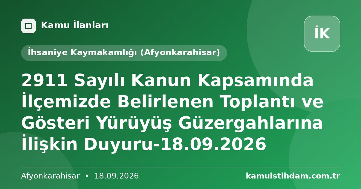 2911 Sayılı Kanun Kapsamında İlçemizde Belirlenen Toplantı ve Gösteri Yürüyüş Güzergahlarına İlişkin Duyuru-18.09.2026 - İhsaniye Kaymakamlığı (Afyonkarahisar)