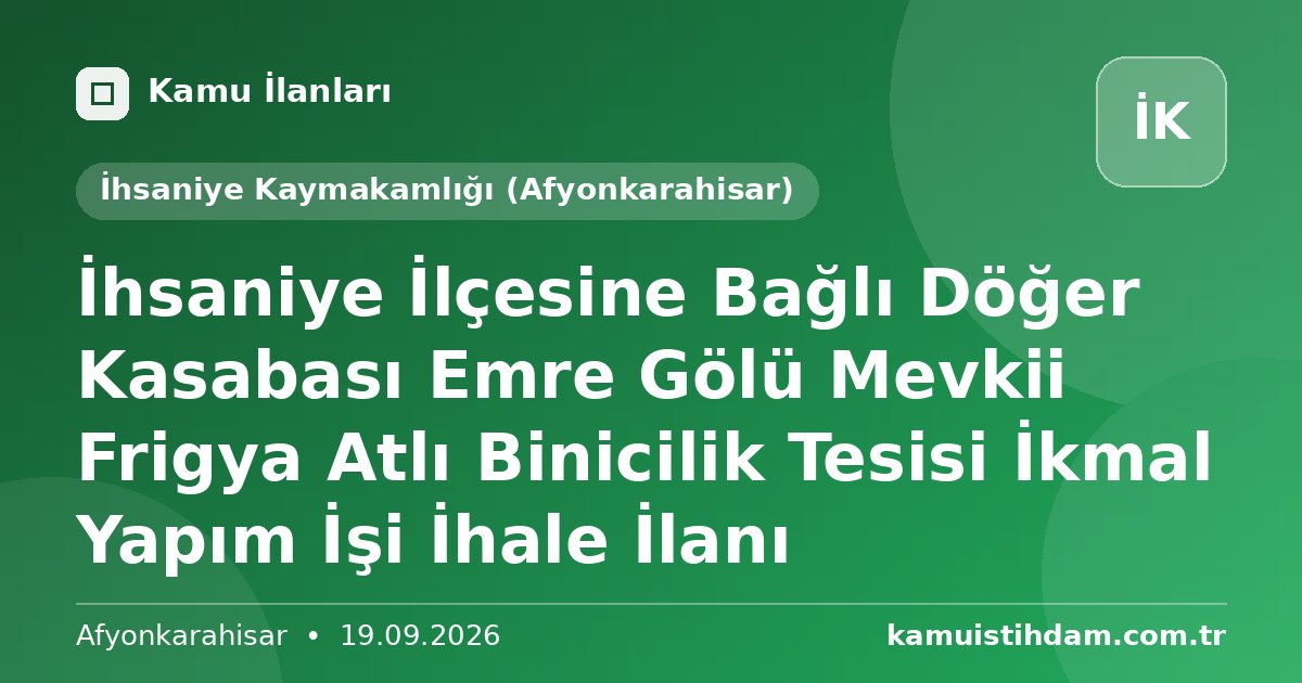 İhsaniye İlçesine Bağlı Döğer Kasabası Emre Gölü Mevkii Frigya Atlı Binicilik Tesisi İkmal Yapım İşi İhale İlanı - İhsaniye Kaymakamlığı (Afyonkarahisar)