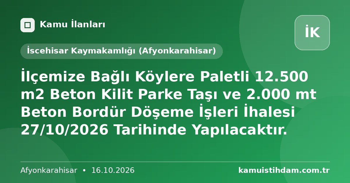 İlçemize Bağlı Köylere Paletli 12.500 m2 Beton Kilit Parke Taşı ve 2.000 mt Beton Bordür Döşeme İşleri İhalesi 27/10/2026 Tarihinde Yapılacaktır. - İscehisar Kaymakamlığı (Afyonkarahisar)