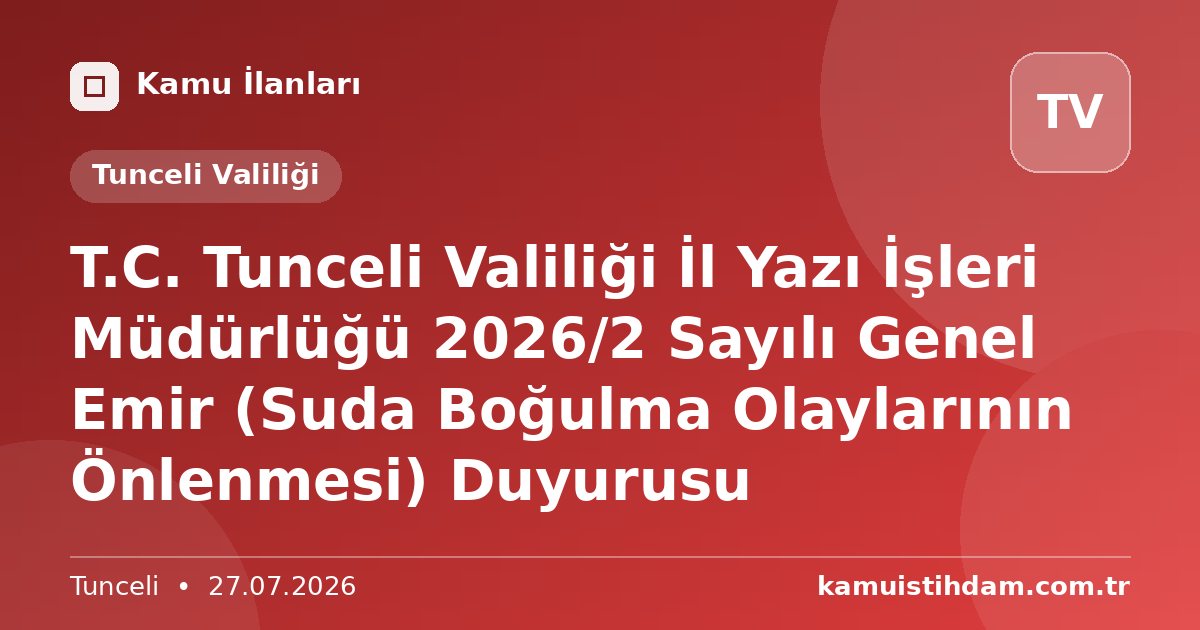 T.C. Tunceli Valiliği İl Yazı İşleri Müdürlüğü 2026/2 Sayılı Genel Emir (Suda Boğulma Olaylarının Önlenmesi) Duyurusu - Tunceli Valiliği