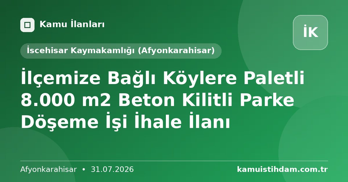 İlçemize Bağlı Köylere Paletli 8.000 m2 Beton Kilitli Parke Döşeme İşi İhale İlanı - İscehisar Kaymakamlığı (Afyonkarahisar)