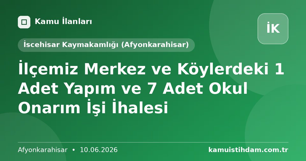 İlçemiz Merkez ve Köylerdeki 1 Adet Yapım ve 7 Adet Okul Onarım İşi İhalesi - İscehisar Kaymakamlığı (Afyonkarahisar)