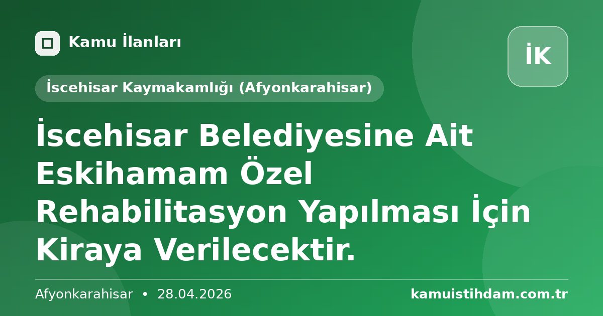 İscehisar Belediyesine Ait Eskihamam Özel Rehabilitasyon Yapılması İçin Kiraya Verilecektir. - İscehisar Kaymakamlığı (Afyonkarahisar)