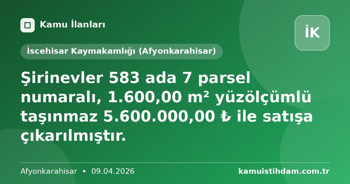 Şirinevler  583 ada 7 parsel numaralı,  1.600,00 m² yüzölçümlü taşınmaz 5.600.000,00 ₺ ile satışa çıkarılmıştır. - İscehisar Kaymakamlığı (Afyonkarahisar)
