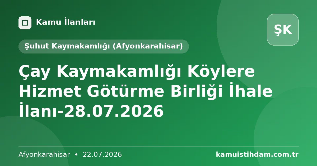 Çay Kaymakamlığı Köylere Hizmet Götürme Birliği İhale İlanı-28.07.2026 - Şuhut Kaymakamlığı (Afyonkarahisar)
