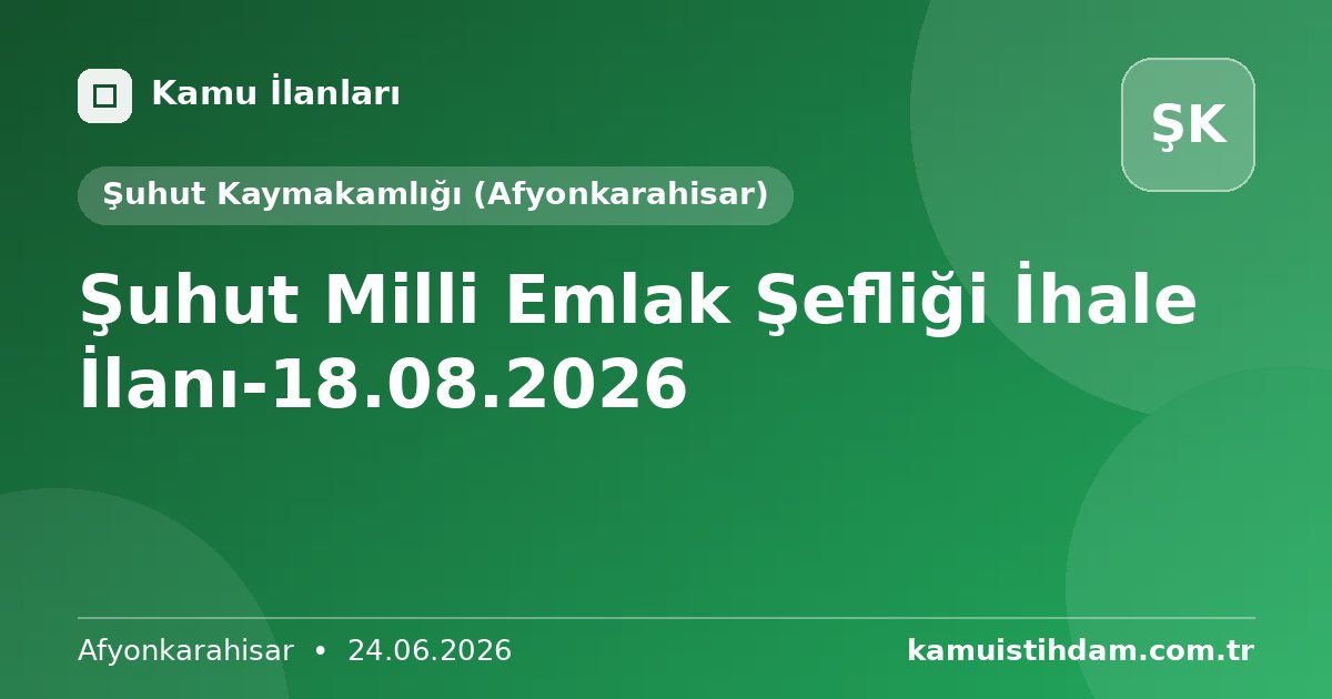 Şuhut Milli Emlak Şefliği İhale İlanı-18.08.2026 - Şuhut Kaymakamlığı (Afyonkarahisar)