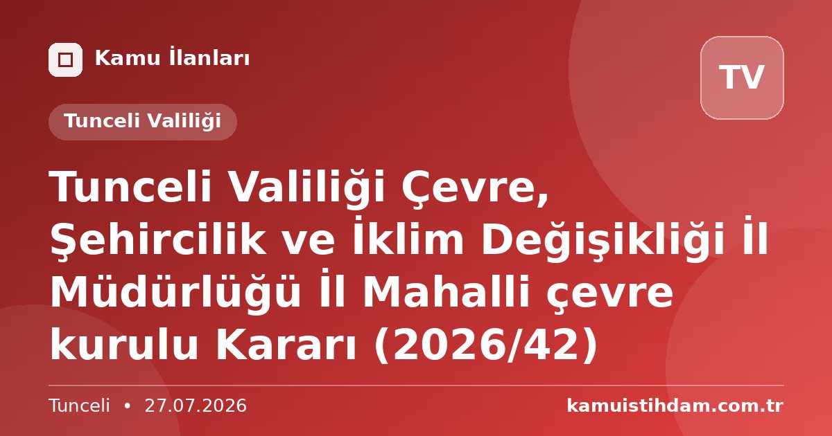 Tunceli Valiliği Çevre, Şehircilik ve İklim Değişikliği İl Müdürlüğü İl Mahalli çevre kurulu Kararı (2026/42) - Tunceli Valiliği