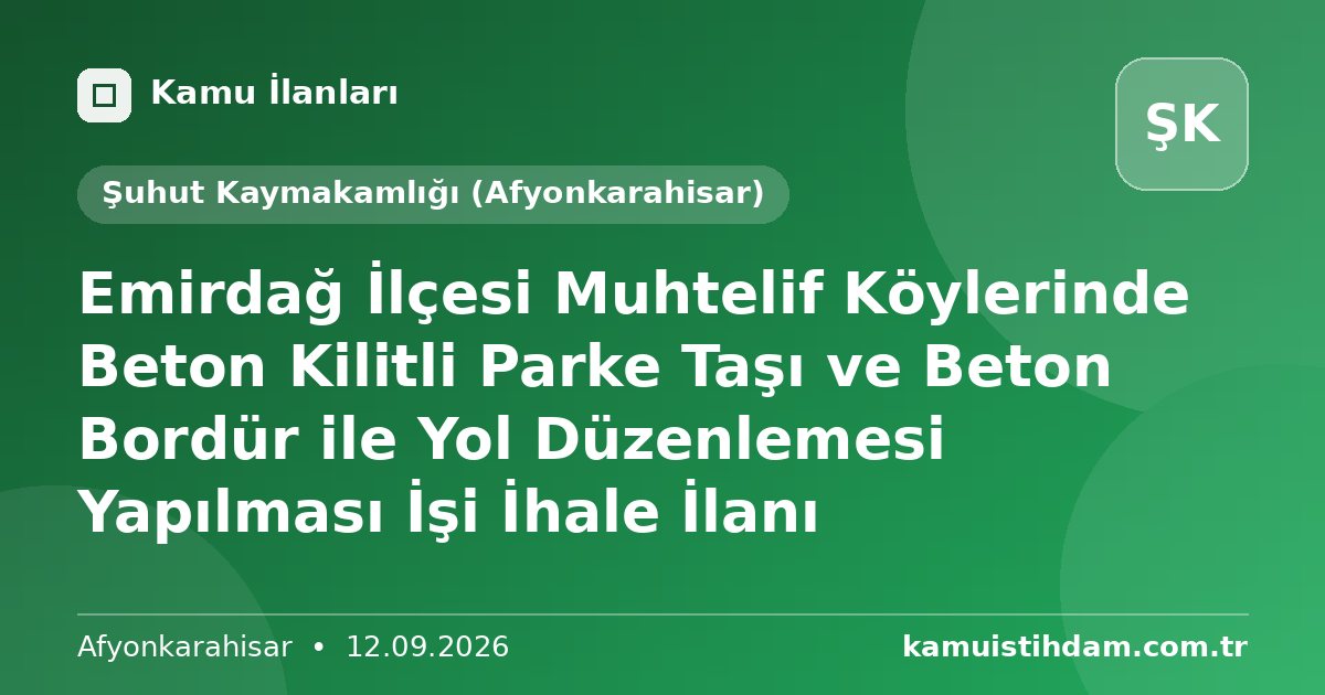 Emirdağ İlçesi Muhtelif Köylerinde Beton Kilitli Parke Taşı ve Beton Bordür ile Yol Düzenlemesi Yapılması İşi İhale İlanı - Şuhut Kaymakamlığı (Afyonkarahisar)
