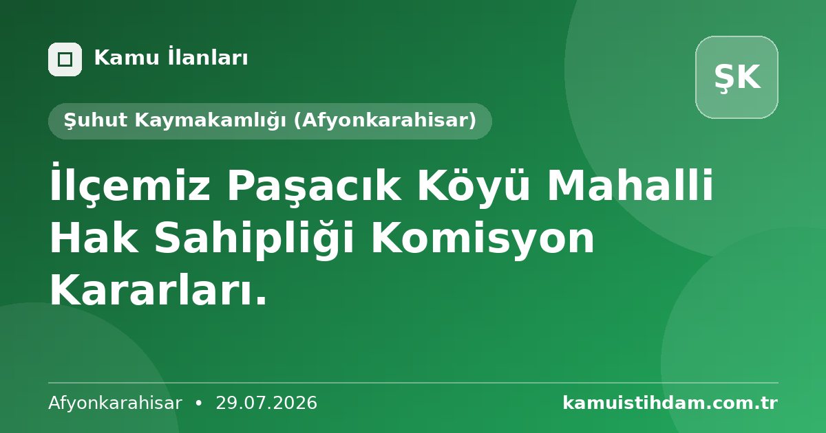 İlçemiz Paşacık Köyü Mahalli Hak Sahipliği Komisyon Kararları. - Şuhut Kaymakamlığı (Afyonkarahisar)
