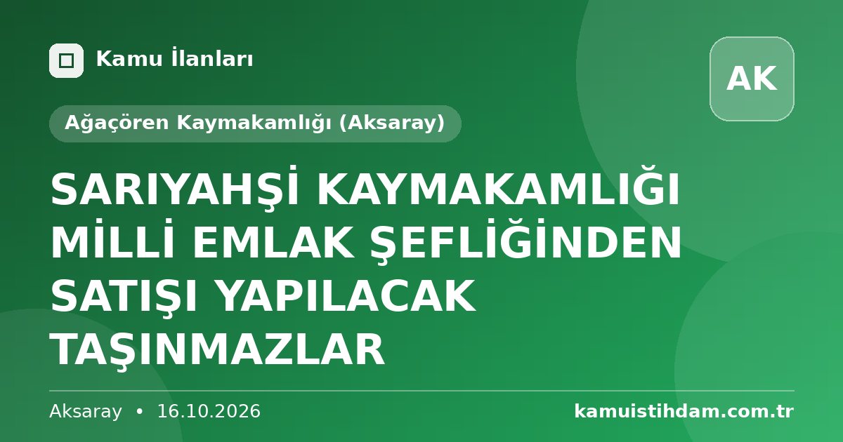 SARIYAHŞİ KAYMAKAMLIĞI MİLLİ EMLAK ŞEFLİĞİNDEN SATIŞI YAPILACAK TAŞINMAZLAR - Ağaçören Kaymakamlığı (Aksaray)