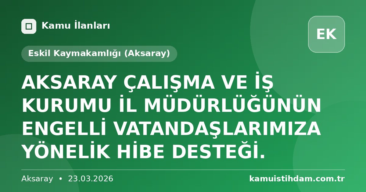AKSARAY ÇALIŞMA VE İŞ KURUMU İL MÜDÜRLÜĞÜNÜN ENGELLİ VATANDAŞLARIMIZA YÖNELİK HİBE DESTEĞİ. - Eskil Kaymakamlığı (Aksaray)