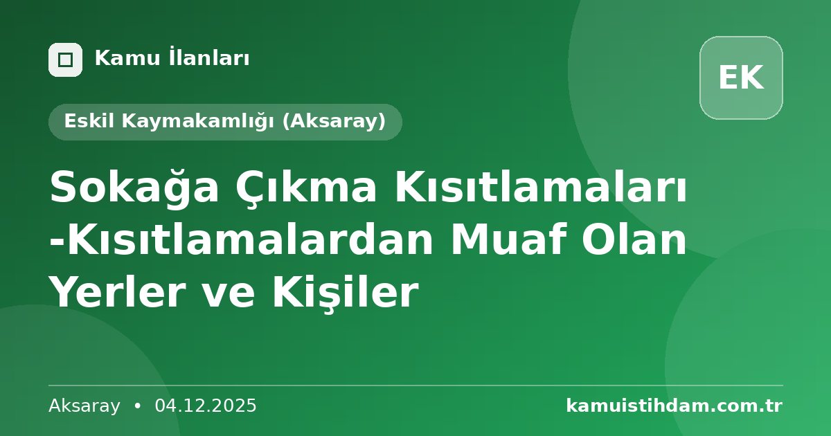 Sokağa Çıkma Kısıtlamaları -Kısıtlamalardan Muaf Olan Yerler ve Kişiler - Eskil Kaymakamlığı (Aksaray)