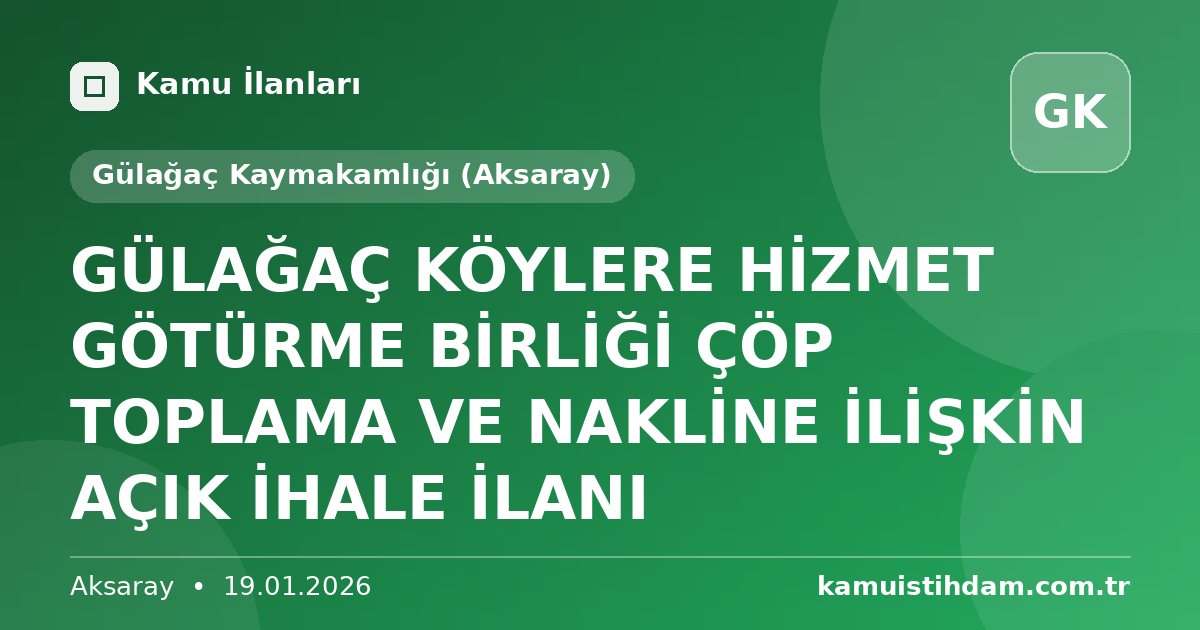 GÜLAĞAÇ KÖYLERE HİZMET GÖTÜRME BİRLİĞİ ÇÖP TOPLAMA VE NAKLİNE İLİŞKİN AÇIK İHALE İLANI - Gülağaç Kaymakamlığı (Aksaray)