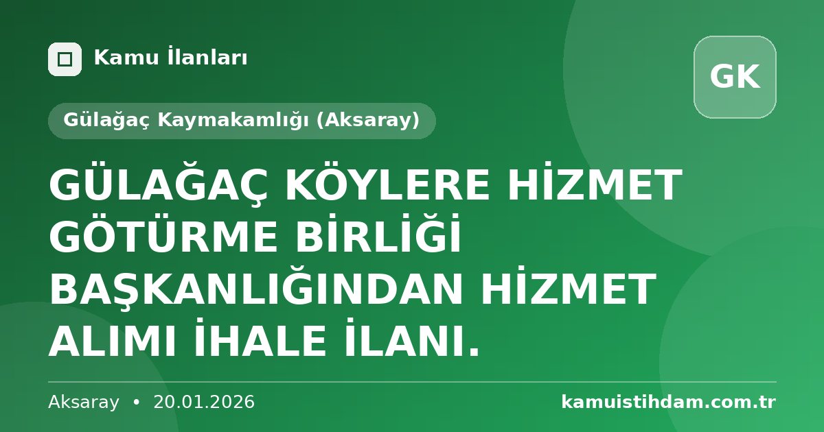 GÜLAĞAÇ KÖYLERE HİZMET GÖTÜRME BİRLİĞİ BAŞKANLIĞINDAN HİZMET ALIMI İHALE İLANI. - Gülağaç Kaymakamlığı (Aksaray)