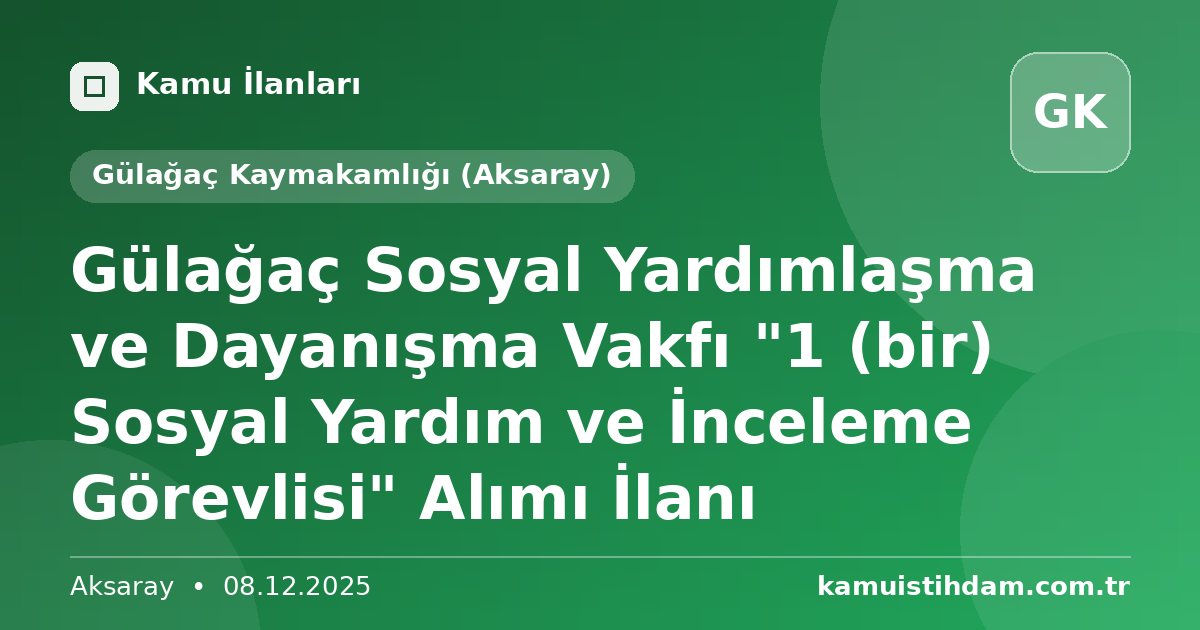 Gülağaç Sosyal Yardımlaşma ve Dayanışma Vakfı "1 (bir) Sosyal Yardım ve İnceleme Görevlisi" Alımı İlanı - Gülağaç Kaymakamlığı (Aksaray)