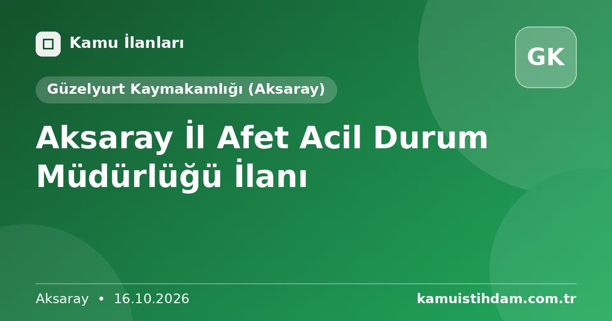 Aksaray İl Afet Acil Durum Müdürlüğü İlanı - Güzelyurt Kaymakamlığı (Aksaray)