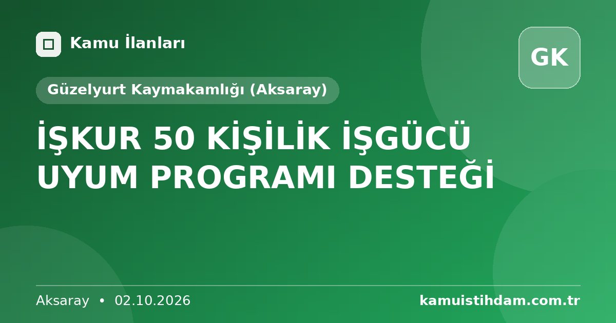 İŞKUR 50 KİŞİLİK İŞGÜCÜ UYUM PROGRAMI DESTEĞİ - Güzelyurt Kaymakamlığı (Aksaray)