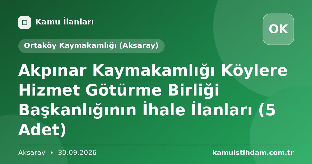 Akpınar Kaymakamlığı Köylere Hizmet Götürme Birliği Başkanlığının İhale İlanları (5 Adet) - Ortaköy Kaymakamlığı (Aksaray)
