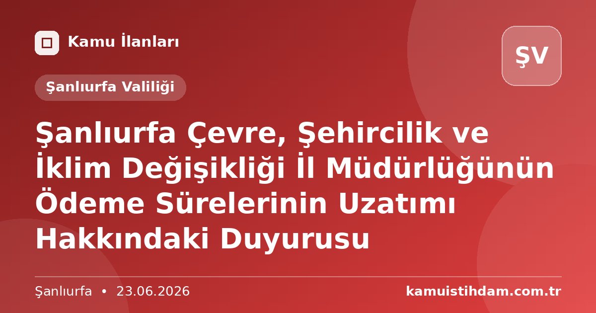 Şanlıurfa Çevre, Şehircilik ve İklim Değişikliği İl Müdürlüğünün Ödeme Sürelerinin Uzatımı Hakkındaki Duyurusu - Şanlıurfa Valiliği