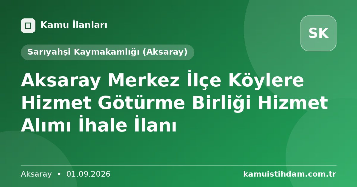 Aksaray Merkez İlçe Köylere Hizmet Götürme Birliği Hizmet Alımı İhale İlanı - Sarıyahşi Kaymakamlığı (Aksaray)