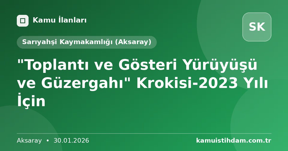 "Toplantı ve Gösteri Yürüyüşü ve Güzergahı" Krokisi-2023 Yılı İçin - Sarıyahşi Kaymakamlığı (Aksaray)