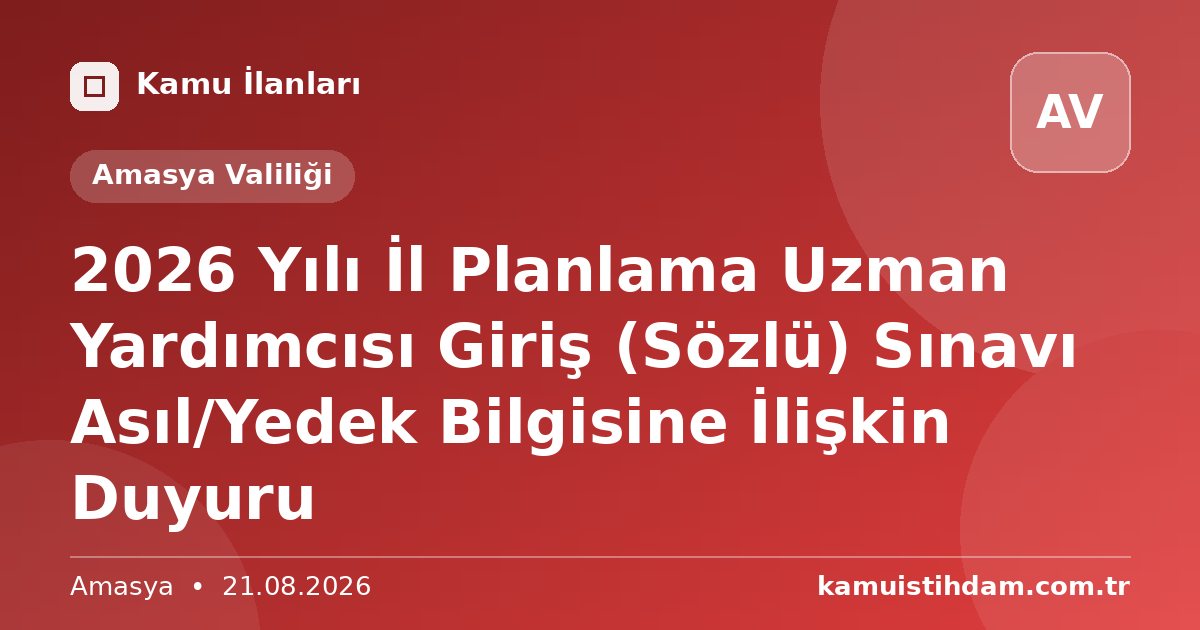 2026 Yılı İl Planlama Uzman Yardımcısı Giriş (Sözlü) Sınavı Asıl/Yedek Bilgisine İlişkin Duyuru - Amasya Valiliği